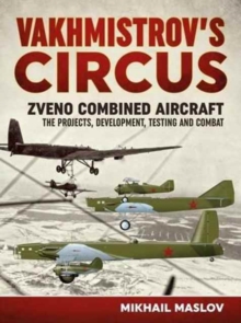 Vakhmistrov'S Circus : Zveno Combined Aircraft - the Projects, Developments, Testing and Combat