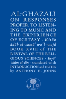 Al-Ghazali on Responses Proper to Listening to Music and the Experience of Ecstasy : Book XVIII of the Revival of the Religious Sciences