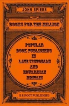 Books for The Million : Popular Book Publishing in Late-Victorian & Edwardian Britain