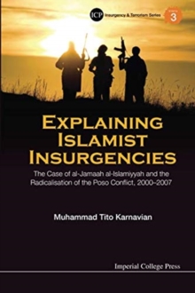 Explaining Islamist Insurgencies: The Case Of Al-jamaah Al-islamiyyah And The Radicalisation Of The Poso Conflict, 2000-2007