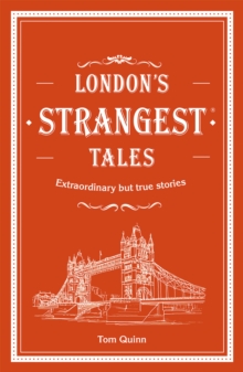 London's Strangest Tales : Extraordinary but true stories from over a thousand years of London's history