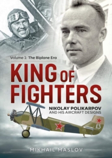 King of Fighters : Nikolay Polikarpov and His Aircraft Designs