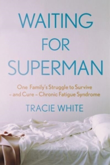 Waiting For Superman : One Family's Struggle to Survive - and Cure - Chronic Fatigue Syndrome