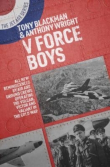 V Force Boys : ALL NEW REMINISCENCES BY AIR AND GROUND CREWS OPERATING THE VULCAN, VICTOR AND VALIANT IN THE COLD WAR