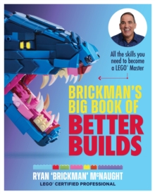 Brickman's Big Book of Better Builds : All the skills you need to become a LEGO (R) Master