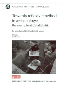 Towards Reflexive Method in Archaeology : The Example at Catalhoyuk