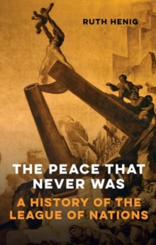 The Peace That Never Was : A History of the League of Nations