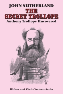 The Secret Trollope : Anthony Trollope Uncovered