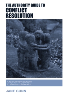 The Authority Guide to Conflict Resolution : A revolutionary approach to effective collaboration