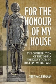 For the Honour of My House : The Contribution of the Indian Princely States to the First World War