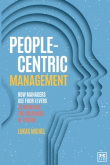 People-Centric Management : How Leaders Use Four Agile Levers to Succeed in the New Dynamic Business Context