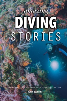 Amazing Diving Stories : Incredible Tales from Deep Beneath the Sea