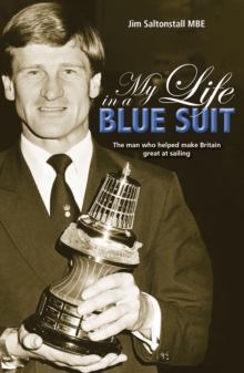 My Life in a Blue Suit : The Man Who Helped Make Britain Great at Sailing