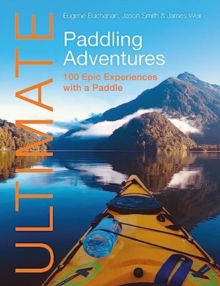 Ultimate Paddling Adventures : 100 Epic Experiences with a Paddle