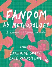 Fandom as Methodology : A Sourcebook for Artists and Writers