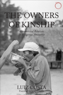 The Owners of Kinship : Asymmetrical Relations in Indigenous Amazonia