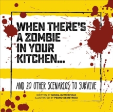 When There's a Zombie in Your Kitchen : And 20 Other Scenarios to Survive