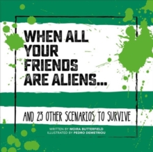 When All Your Friends Are Aliens : And 23 Other Scenarios to Survive