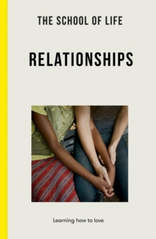 The School of Life: Relationships : learning how to love