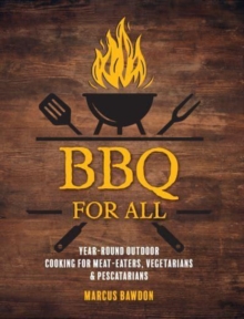 BBQ For All : Year-Round Outdoor Cooking for Meat-Eaters, Vegetarians & Pescatarians