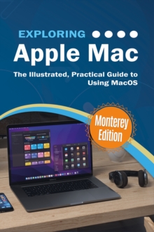 Exploring Apple Mac : Monterey Edition: The Illustrated, Practical Guide to Using MacOS