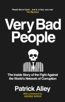 Very Bad People : The Inside Story of the Fight Against the World's Network of Corruption