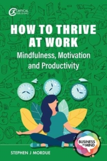 How to Thrive at Work : Mindfulness, Motivation and Productivity