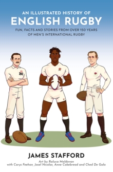 An Illustrated History of English Rugby : Fun, Facts and Stories from over 150 Years of Men's International Rugby