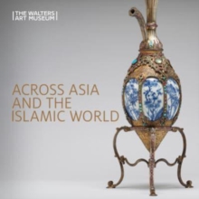 Across Asia and the Islamic World : Movement and Mobility in the Arts of East Asian, South and Southeast Asian, and Islamic Cultures