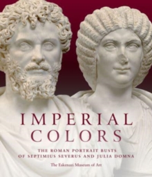 Imperial Colors : The Roman Portrait Busts of Septimius Severus and Julia Domna: The Ezkenazi Museum of Art