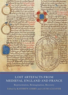Lost Artefacts from Medieval England and France : Representation, Reimagination, Recovery