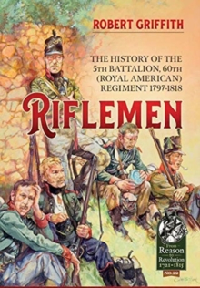 Riflemen : The History of the 5th Battalion, 60th (Royal American) Regiment - 1797-1818