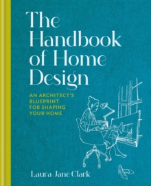 The Handbook of Home Design : An Architect s Blueprint for Shaping your Home