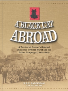 A Black Cat Abroad : A Territorial Gunner's Selected Memories of the Second World War and the Italian Campaign (1943-1945)