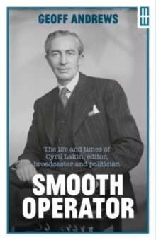 Smooth Operator : The Life and Times of Cyril Lakin, Editor, Broadcaster and Politician