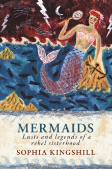Mermaids : Lusts and Legends of a Rebel Sisterhood