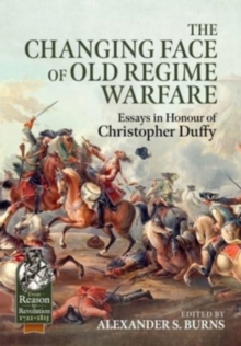 The Changing Face of Old Regime Warfare : Essays in Honour of Christopher Duffy