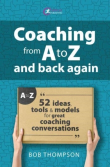 Coaching from A to Z and back again : 52 Ideas, tools and models for great coaching conversations