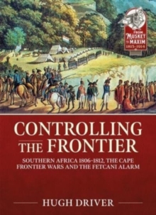 Controlling the Frontier : Southern Africa 1806-1828, the Cape Frontier Wars and the Fetcani Alarm