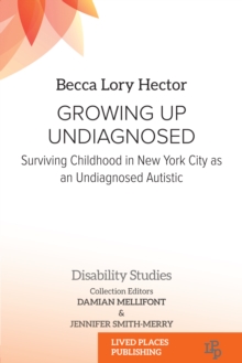 Growing Up Undiagnosed : Surviving Childhood in New York City as an Undiagnosed Autistic