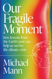 Our Fragile Moment : how lessons from the Earth’s past can help us survive the climate crisis