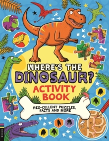 Where’s the Dinosaur? Activity Book : Rex-cellent Puzzles, Facts and More