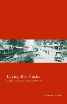 Laying the Tracks : The Thai Economy and its Railways 1885-1935