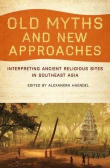 Old Myths and New Approaches : Interpreting Ancient Religious Sites in Southeast Asia
