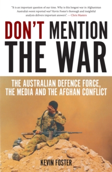 Don't Mention the War : The Australian Defence Force, the Media and the Afghan Conflict