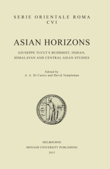 Asian Horizons : Giuseppe Tucci's Buddhist, Indian, Himalayan and Central Asian Studies