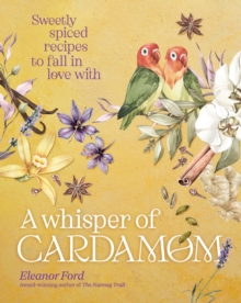 A Whisper of Cardamom : Sweetly spiced recipes to fall in love with