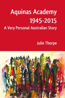 Aquinas Academy 1945-2015 : A Very Personal Australian Story