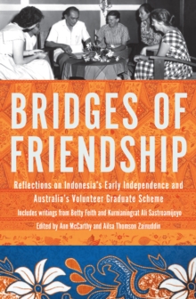 Bridges of Friendship : Reflections on Indonesia's Early Independence and Australia's Volunteer Graduate Scheme