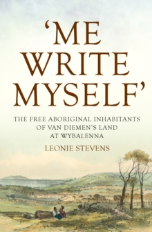 'Me Write Myself' : The Free Aboriginal Inhabitants of Van Diemen's Land at Wybalenna, 1832-47